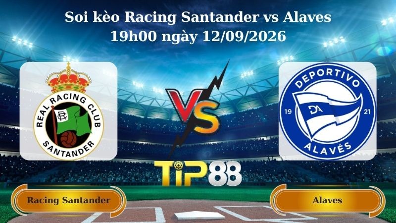 TIP88 Nhận định soi kèo Racing Santander vs Alaves 19h00 ngày 12/09/2026 - La Liga