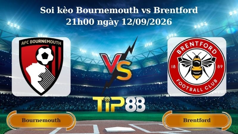 TIP88 Nhận định soi kèo Bournemouth vs Brentford 21h00 ngày 12/09/2026 - Ngoại hạng Anh