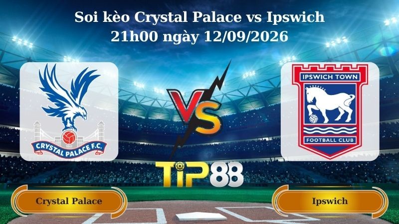 TIP88 Nhận định soi kèo Crystal Palace vs Ipswich 21h00 ngày 12/09/2026 - Ngoại hạng Anh