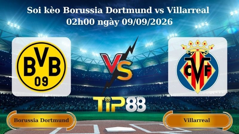 TIP88 Nhận định soi kèo Borussia Dortmund vs Villarreal 02h00 ngày 09/09/2026 - Champions League