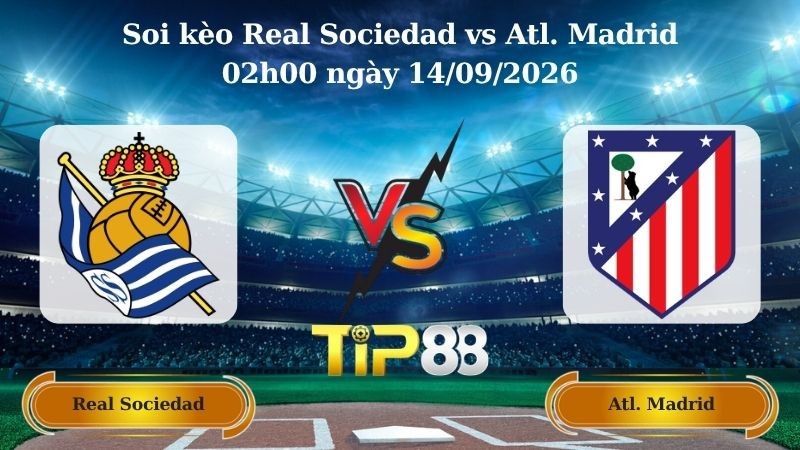 TIP88 Nhận định soi kèo Real Sociedad vs Atl. Madrid 02h00 ngày 14/09/2026 - La Liga