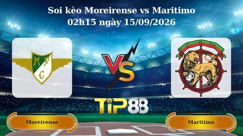 TIP88 Nhận định soi kèo Moreirense vs Maritimo 02h15 ngày 15/09/2026 - VĐQG Bồ Đào Nha